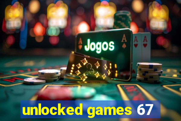 unlocked games 67